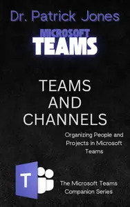 Teams and Channels Organizing People and Projects in Microsoft Teams