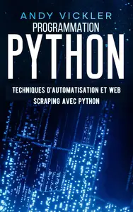 Programmation Python Techniques d'Automatisation et Web Scraping avec Python (French Edition)