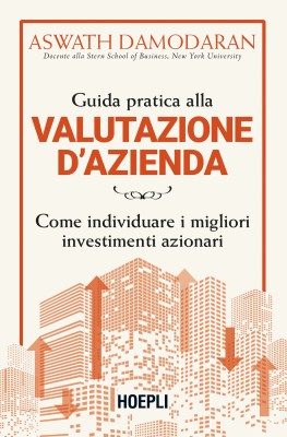 Aswath Damodaran - Guida pratica alla valutazione d'azienda. Come individuare i migliori investim...