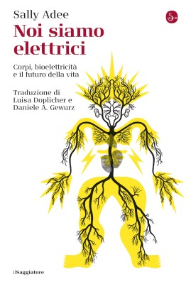 Sally Adee - Noi siamo elettrici. Corpi, bioelettricità e il futuro della vita (2025)