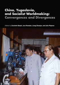 China, Yugoslavia, and Socialist Worldmaking Convergences and Divergences