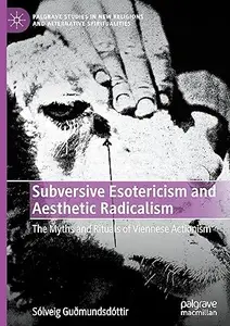 Subversive Esotericism and Aesthetic Radicalism The Myths and Rituals of Viennese Actionism (PDF)