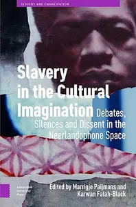 Slavery in the Cultural Imagination Debates, Silences and Dissent in the Neerlandophone Space