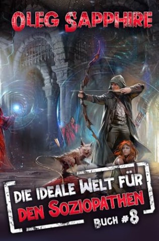 Cover: Oleg Sapphire - Die ideale Welt f&uuml;r den Soziopathen (Buch 8): Ein apokalyptisches LitRpg-Abenteuer