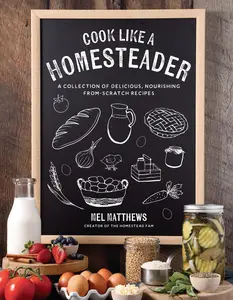 Cook Like a Homesteader A Collection of Delicious, Nourishing From-Scratch Recipes
