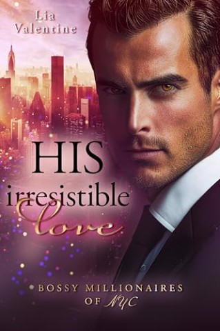Cover: Lia Valentine - His irresistible love (Broken rebel trifft Frau mit Vors&auml;tzen): Bossy Millionaires of Nyc