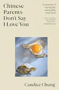 Chinese Parents Don't Say I Love You A memoir of saying the unsayable with food