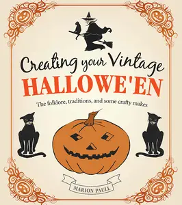 Creating Your Vintage Hallowe'en The folklore, traditions, and some crafty makes