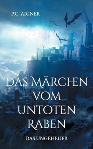 Cover: P.C. Aigner - Das M&auml;rchen vom untoten Raben: Das Ungeheuer