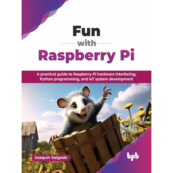Fun with Raspberry Pi: A practical guide to Raspberry Pi hardware interfacing, Python programming, and IoT system development