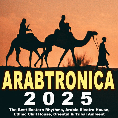Arabtronica 2025 - The Best Eastern Rhythms, Arabic Electro House, Ethnic Chill House, Oriental and Tribal Ambient (2025) FLAC