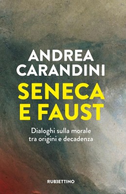 Andrea Carandini - Seneca e Faust: Dialoghi sulla morale tra origini e decadenza (2025)