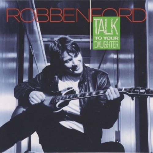 Robben Ford - Talk To Your Daughter (1988) Lossless