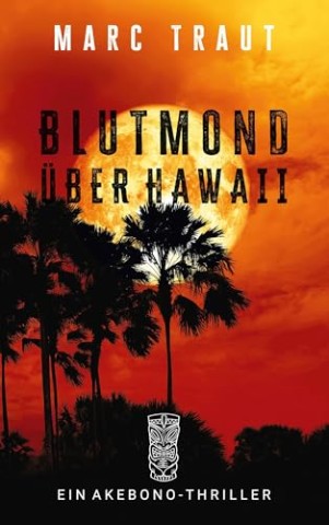Cover: Marc Traut - Blutmond &uuml;ber Hawaii: Polizeiarbeit im tropischen Inselparadies: Ein Akebono-Roman