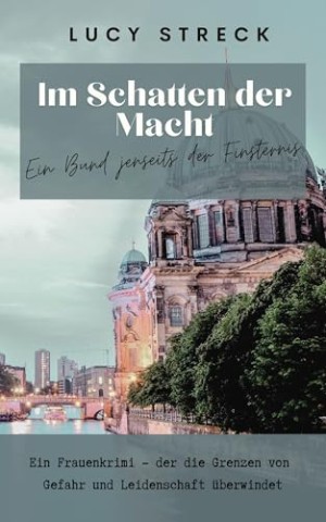 Cover: Lucy Streck - Im Schatten der Macht - Ein Bund jenseits der Finsternis: Ein Frauenkrimi &ndash; der die Grenzen von Gefahr und Leidenschaft &uuml;berwindet