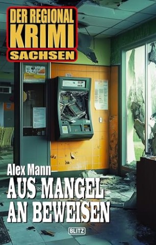 Cover: Alex Mann - Der Regional-Krimi 13: Aus Mangel an Beweisen: Der Regional-Krimi Sachsen
