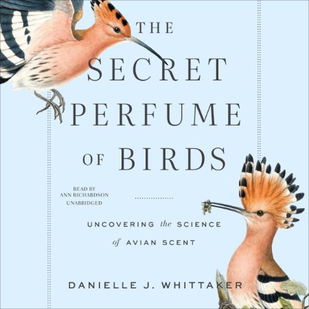 The Secret Perfume of Birds: Uncovering the Science of Avian Scent - [AUDIOBOOK]