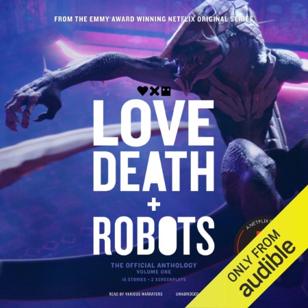 Love, Death + Robots: the Official Anthology : Volume One - [AUDIOBOOK]