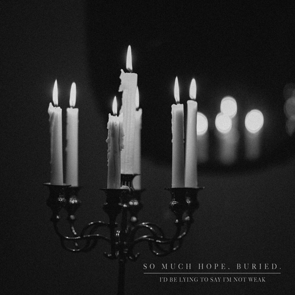 So Much Hope Buried. - I'd Be Lying to Say I'm Not Weak (2024)