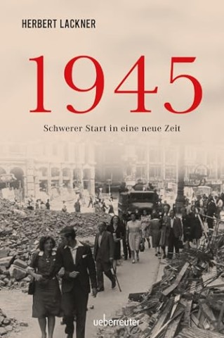 Cover: Lackner, Herbert - 1945. Schwerer Start in eine neue Zeit