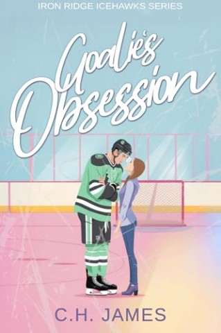 Cover: C.H. James - Goalies Obsession (Deutsch) (Iron Ridge Icehawks - Eine pikante Hockey-Sport-Romantikserie (Deutsch) 3)