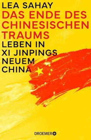 Cover: Sahay, Lea - Das Ende des Chinesischen Traums: Leben in Xi Jinpings neuem China
