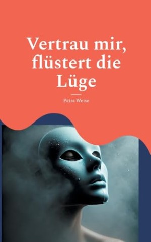 Cover: Petra Weise - Vertrau mir, fl&uuml;stert die L&uuml;ge