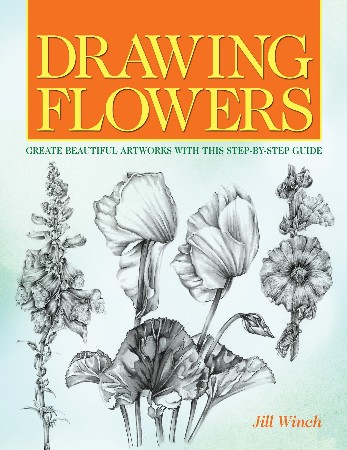 Cover: Drawing & Painting Flowers: a Step - by-Step Guide to Creating Beautiful Floral ArtWorks - Jill Winch