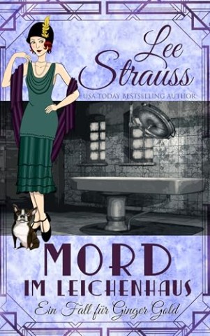 Cover: Lee Strauss - Mord im Leichenhaus: ein 1920er-Jahre Cosy-Krimi (Ein Fall f&uuml;r Ginger Gold 5)