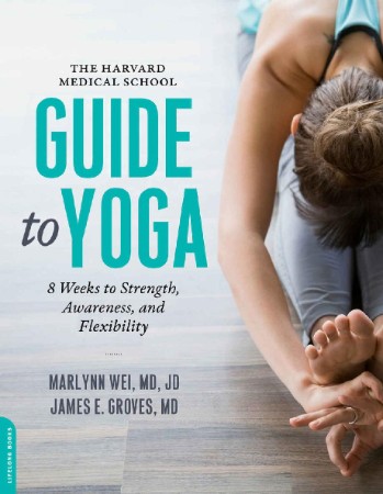ed02b7b21f7c9d6b76fbd15993ef06b1 - The Harvard Medical School Guide to Yoga - Wei, Marilyn, M.D.