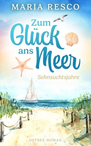 Cover: Maria Resco - Zum Gl&uuml;ck ans Meer: Sehnsuchtsjahre