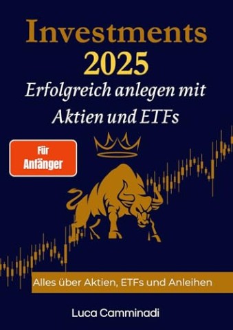 Cover: Luca Camminadi - Investments f&uuml;r Anf&auml;nger 2025 &ndash; Erfolgreich anlegen mit Aktien & Etfs