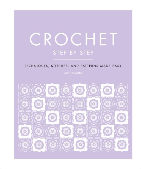 Crochet Step by Step - Techniques, Stitches, and Patterns Made Easy By DK