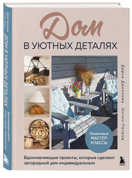 Дом в уютных деталях. Вдохновляющие проекты, которые сделают загородный дом индивидуальным