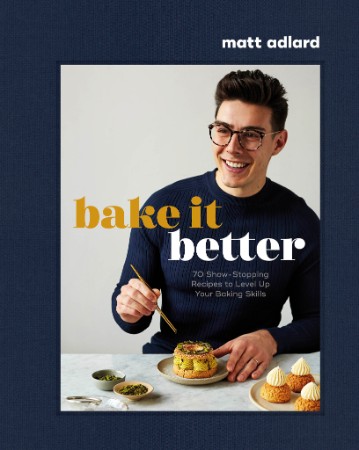 67bb910a286a78082e1a2bab16513d8d - Bake It Better  - Stopping Recipes to Level Up Your Baking Skills - Matt Adlard