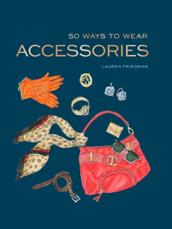 ac356fe6c9e2cab8605aa937f7f82899 - 50 Ways to Wear Accessories - Friedman, Lauren