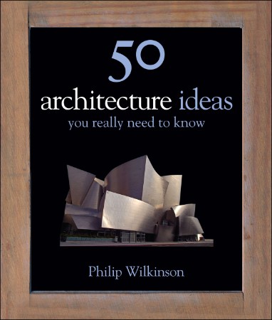 cc167dce15d48227ed3563d55cbe9d63 - 50 Architecture Ideas You Really Need to Know - Wilkinson, Philip