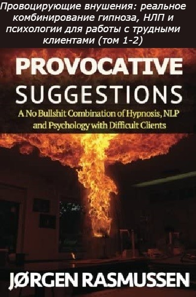 Провоцирующие внушения: реальное комбинирование гипноза, НЛП и психологии для работы с трудными клиентами (том 1-2)