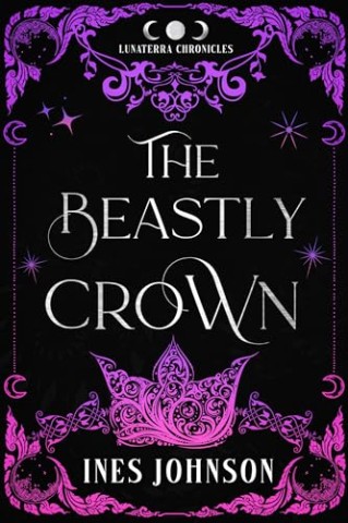 Cover: Ines Johnson - The Beastly Crown: Eine Romantasy im Stil von Die Sch&ouml;ne und das Biest (Die Lunaterra-Chroniken 1)