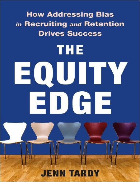 Tardy J The Equity Edge How Addressing Bias in Recruiting and Retention 2025