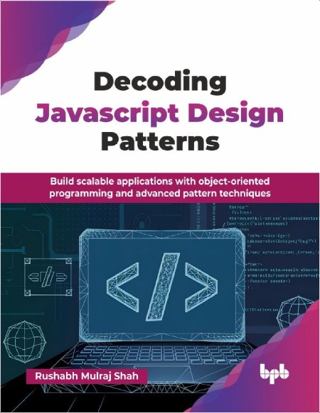 Shah R Decoding JavaScript Design Patterns Build scalable applications 2025