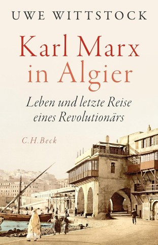 Cover: Wittstock, Uwe - Karl Marx in Algier: Leben und letzte Reise eines Revolution&auml;rs