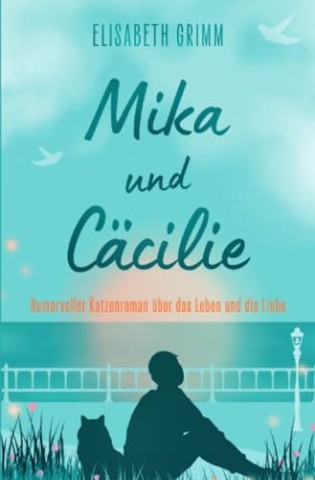 Cover: Elisabeth Grimm - Mika und C&auml;cilie: Ein humorvoller Katzenroman &uuml;ber das Leben und die Liebe