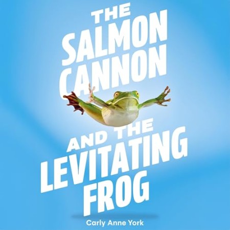 Cover: The Salmon Cannon and the Levitating Frog - Carly Anne York