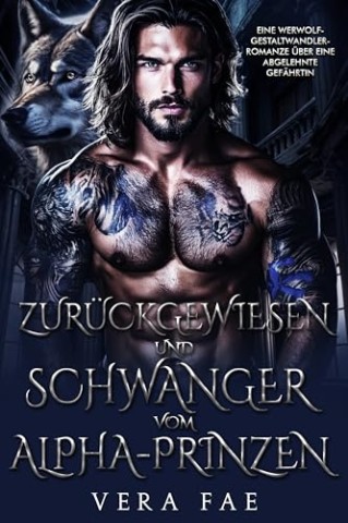 Cover: Vera Fae - Zur&uuml;ckgewiesen und schwanger vom Alpha-Prinzen: Eine Werwolf-Gestaltwandler-Romanze &uuml;ber eine abgelehnte Gef&auml;hrtin