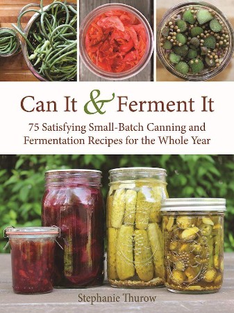 Cover: Can It & Ferment It: More Than 75 Satisfying Small-Batch Canning and Fermentation Recipes for the Whole Year - Stephanie Thurow