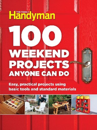 Cover: 100 Weekend Projects Anyone Can Do - Editors at The Family Handyman