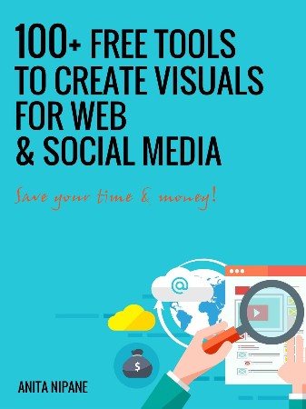 Cover: 100+ Free Tools to Create Visuals for Web & Social Media - Anita Nipāne