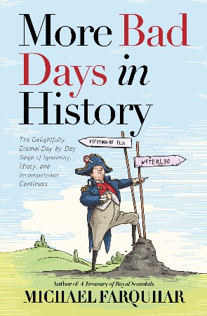 Cover: More Bad Days in History: The Delightfully Dismal, Day-By-Day Saga of Ignominy, Idiocy, and Incompetence Continues - Farquhar