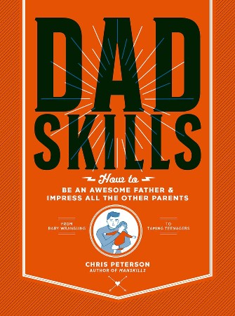 Cover: Dadskills How to Be an Awesome Father and Impress All the Other Parents- to Taming Teenagers - Peterson